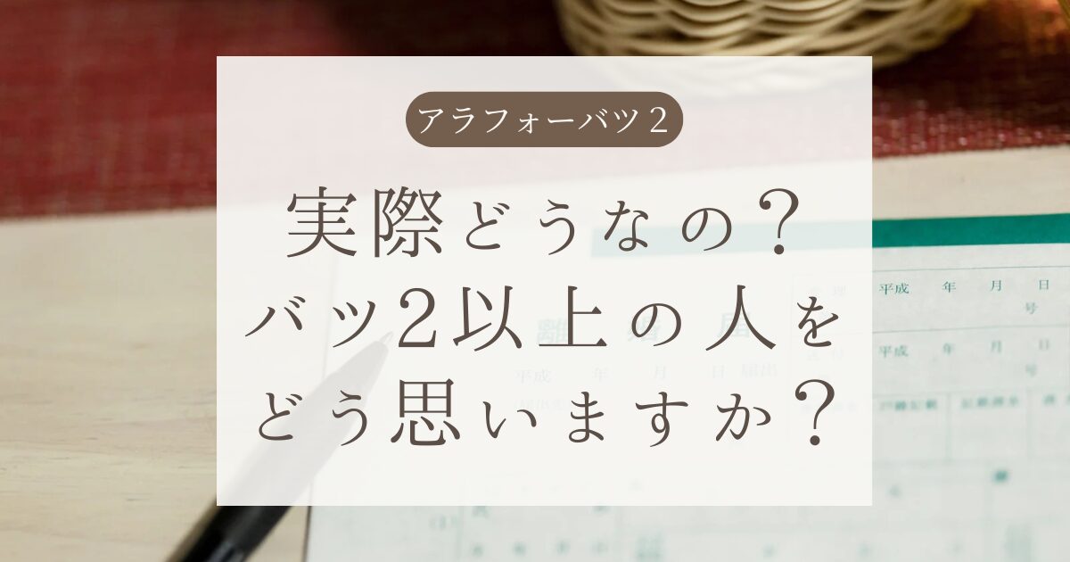 バツ2以上の人をどう思いますか？